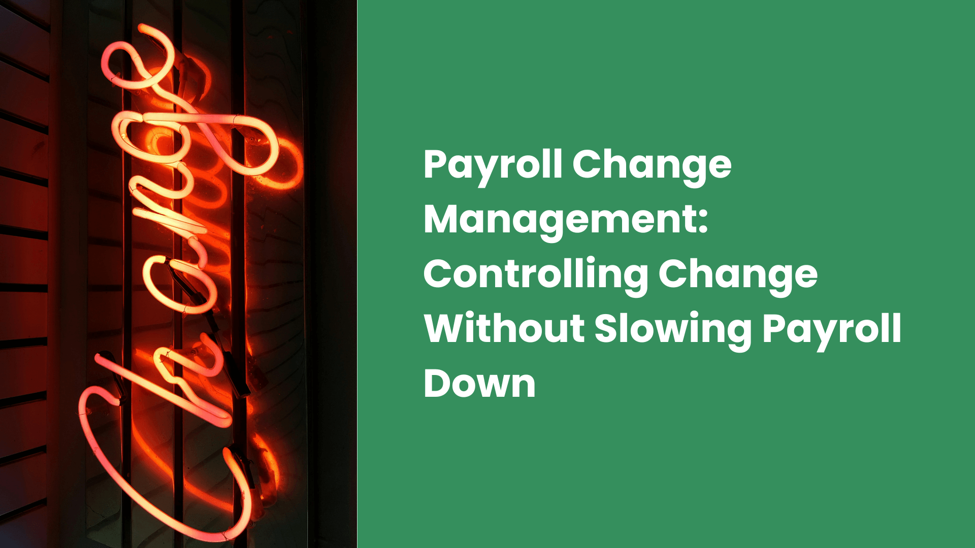 Payroll Change Management: Controlling Change Without Slowing Payroll Down