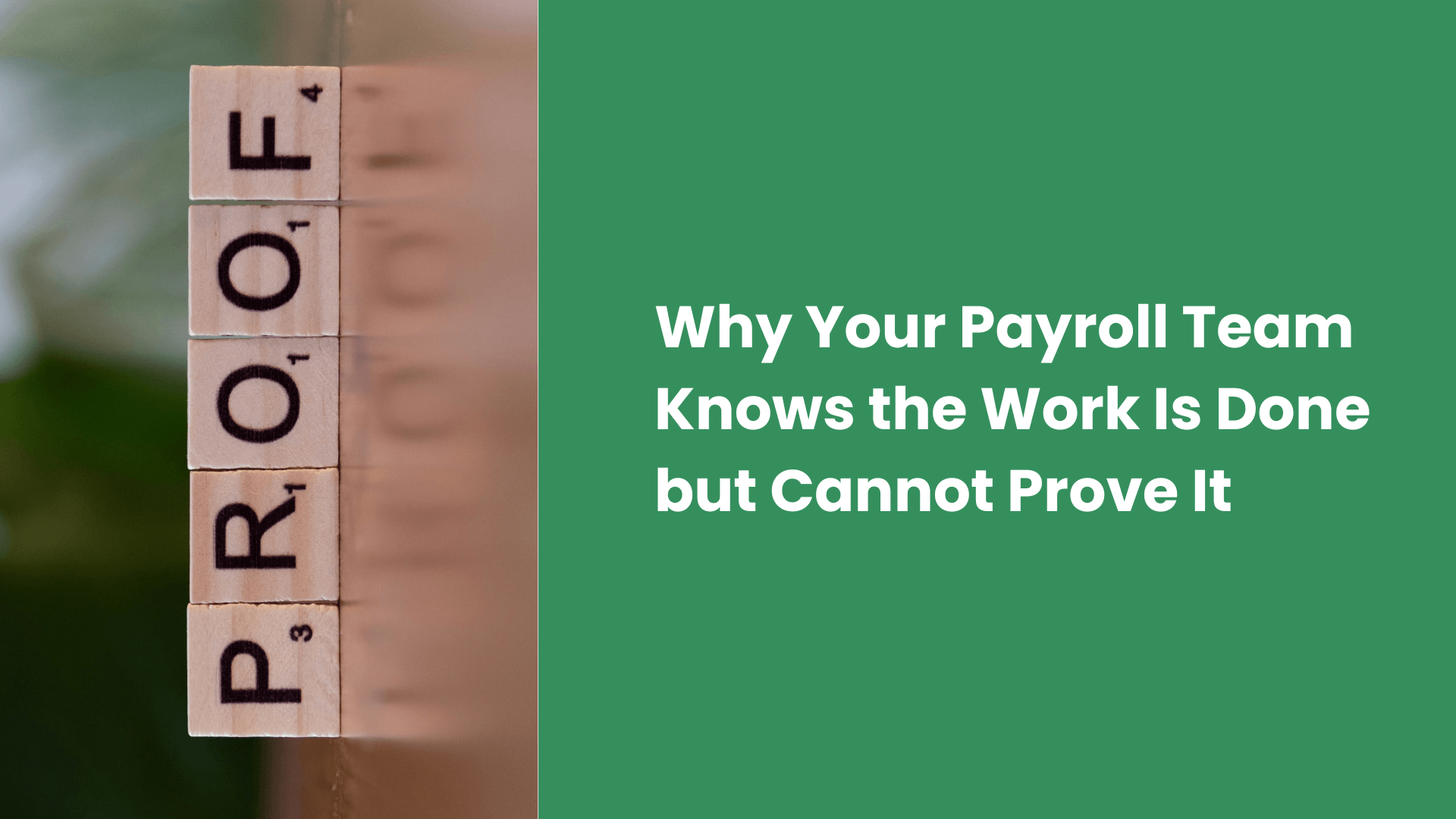 Why Your Payroll Team Knows the Work Is Done but Cannot Prove It